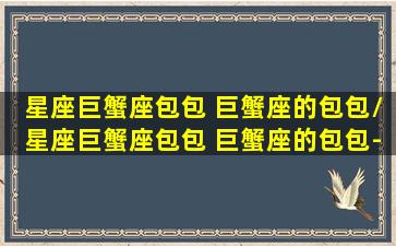 星座巨蟹座包包 巨蟹座的包包/星座巨蟹座包包 巨蟹座的包包-我的网站